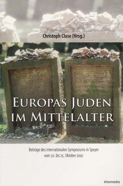 Cluse, Christoph Europas Juden im Mittelalter: Beiträge des internationalen Symposiums in Speyer vom 20. bis 25. Oktober 2002