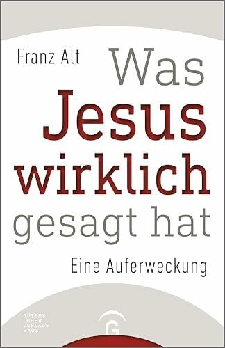 Alt, Franz Was Jesus wirklich gesagt hat: Eine Auferweckung