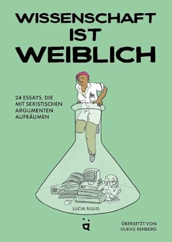 Rehberg, Ulrike Wissenschaft ist weiblich: 24 Essays, die mit sexistischen Argumenten aufräumen