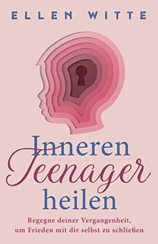 Witte, Ellen Inneren Teenager heilen: Begegne deiner Vergangenheit, um Frieden mit dir selbst zu schließen