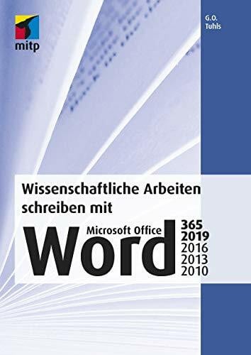 G. O. Tuhls Wissenschaftliche Arbeiten schreiben mit Microsoft Office Word 365, 2019, 2016, 2013, 2010 (mitp Professional): Das umfassende Praxis-Handbuch