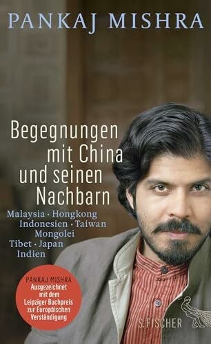 Mishra, Pankaj Begegnungen mit China und seinen Nachbarn: Malaysia – Hongkong – Indonesien – Taiwan – Mongolei – Tibet – Japan – Indien