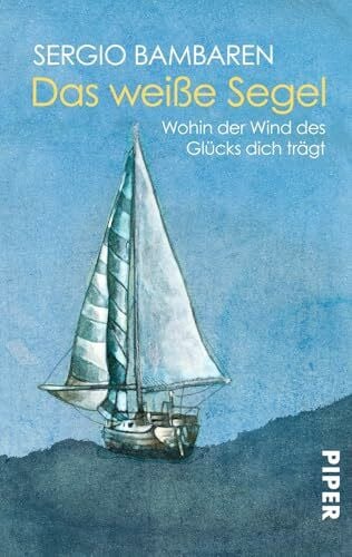 Bambaren, Sergio Das weiße Segel: Wohin der Wind des Glücks dich trägt
