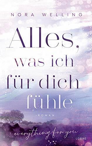Welling, Nora Alles, was ich für dich fühle: Everything for you. Roman (Everything-for-You-Reihe, Band 1)