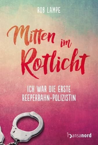 Lampe, Rob Mitten im Rotlicht - Ich war die erste Reeperbahn-Polizistin
