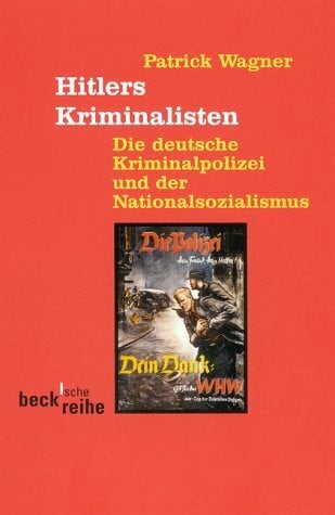 Wagner, Patrick Hitlers Kriminalisten. Die deutsche Kriminalpolizei und der Nationalsozialismus.: Die deutsche Kriminalpolizei und der Nationalsozialismus zwischen 1920 und 1960 (Beck'sche Reihe)
