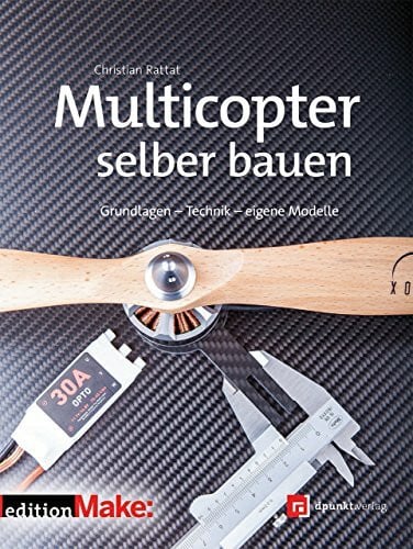 Rattat, Christian Multicopter selber bauen: Grundlagen – Technik – eigene Modelle (Edition Make:)