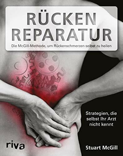 McGill, Stuart Rücken-Reparatur: Strategien, die selbst Ihr Arzt nicht kennt: Die McGill-Methode, um Rückenschmerzen selbst zu heilen