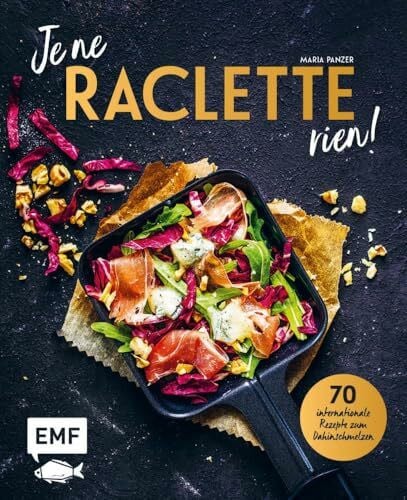 Panzer, Maria Je ne RACLETTE rien!: 70 internationale Rezepte zum Dahinschmelzen