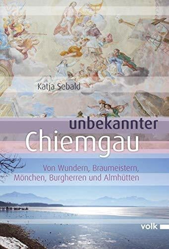 Katja Sebald Unbekannter Chiemgau: Von Millibauern, Madonnen und Marzipan (Unbekanntes Bayern)