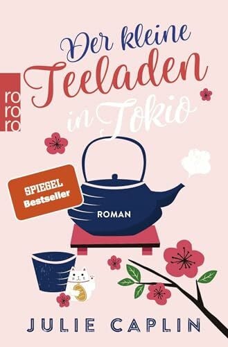 Caplin, Julie Der kleine Teeladen in Tokio: Ein Feel-Good-Roman über eine junge Reisebloggerin, ein japanisches Teehaus und eine unverhoffte Liebe (Romantic Escapes, Band 5)
