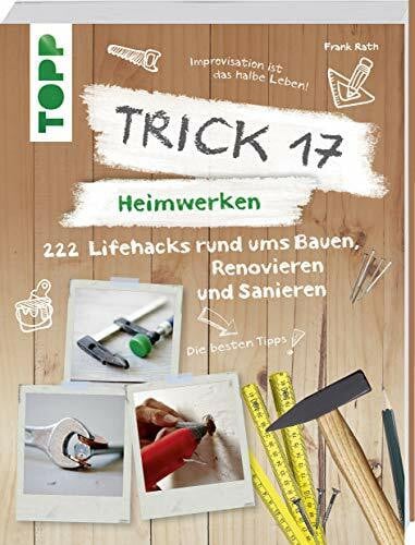 Rath, Frank Trick 17 – Heimwerken: 222 praktische Lifehacks rund ums Bauen, Renovieren und Sanieren