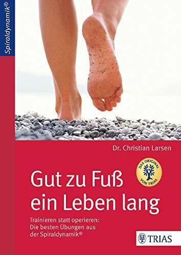 Larsen, Christian Gut zu Fuß ein Leben lang: Trainieren statt operieren: Die besten Übungen aus der Spiraldynamik®