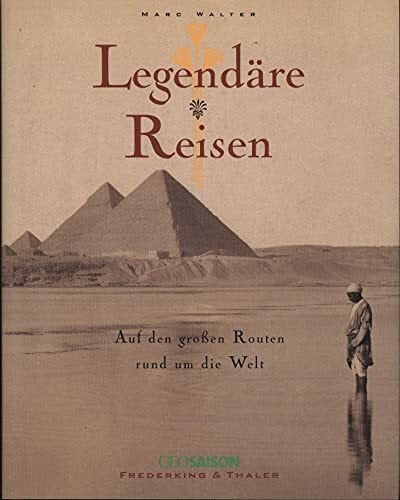 Marc Walter Legendäre Reisen-Rund um d. Welt: Auf den großen Routen rund um die Welt: Auf den grossen Routen - rund um die Welt
