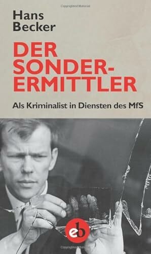 Becker, Hans Der Sonderermittler: Als Kriminalist in Diensten des MfS