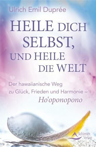 Duprée, Ulrich Emil Heile dich selbst, und heile die Welt: Ho‘oponopono: Der hawaiianische Weg, einfach und effektiv innere und äußere Konflikte zu lösen