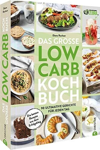 Ruchser, Diana Das große Low-Carb-Kochbuch: 90 Gerichte für jeden Tag. Low-Carb Kochen und Backen ohne Verzicht. Gesund abnehmen ohne Hungern mit der Low Carb Ernährung.