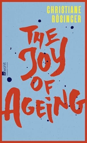 Rösinger, Christiane The Joy of Ageing: 'Das geistreichste und ehrlichste Buch über das Altern, das man sich vorstellen kann' Meli Kiyak, Die Zeit