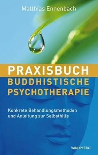 Ennenbach, Matthias Praxisbuch Buddhistische Psychotherapie: Konkrete Behandlungsmethoden und Anleitung zur Selbsthilfe