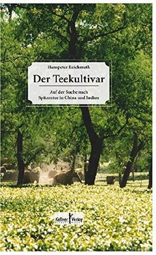 Reichmuth, Hanspeter Der Teekultivar: Auf der Suche nach Spitzentee in China und Indien