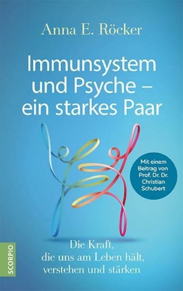 Röcker, Anna E. Immunsystem und Psyche – ein starkes Paar: Die Kraft, die uns am Leben hält, verstehen und stärken – Mit einem Beitrag von Prof. Dr. Dr. Christian Schubert