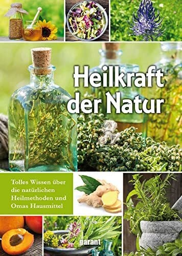 garant Verlag GmbH Heilkraft der Natur: Tolles Wissen über die natürlichen Heilmethoden und Omas Hausmittel