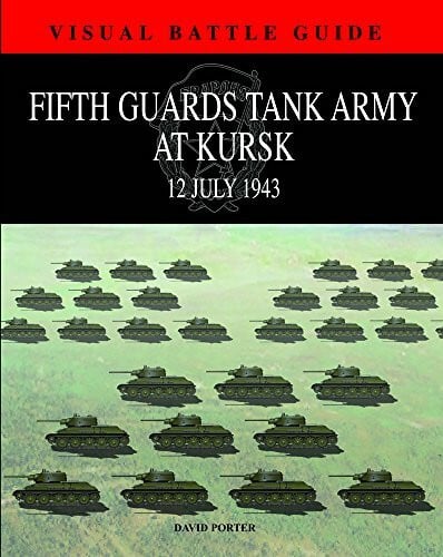 Porter, David 5th Guards Tank Army at Kursk: 11 July 1943 (Visual Battle Guide)