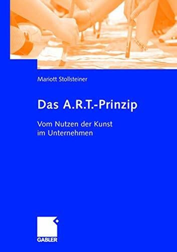 Stollsteiner, Mariott Das A.R.T.-Prinzip: Vom Nutzen der Kunst im Unternehmen