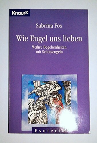 Fox, Sabrina Wie Engel uns lieben: Wahre Begebenheiten mit Schutzengeln (Knaur Taschenbücher. Esoterik)