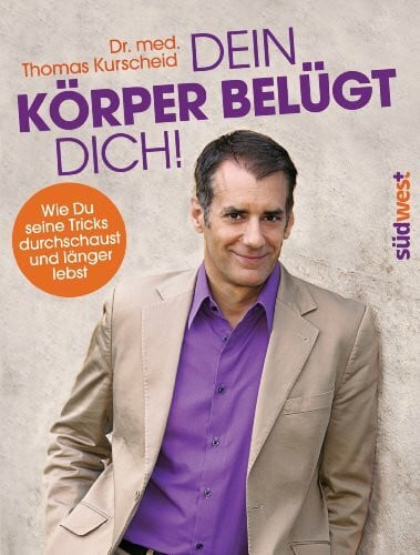 Kurscheid, Dr. med. Thomas Dein Körper belügt Dich!: Wie Du seine Tricks durchschaust und länger lebst