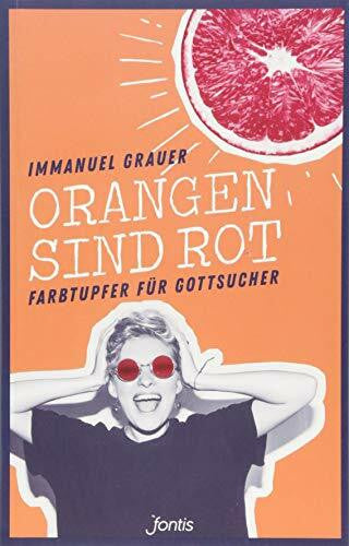 Grauer, Immanuel Orangen sind rot: Farbtupfer für Gottsucher