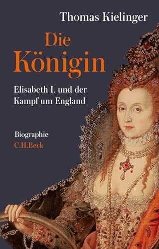 Kielinger, Thomas Die Königin: Elisabeth I. und der Kampf um England. Biographie