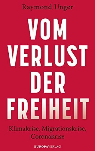 Unger, Raymond Vom Verlust der Freiheit: Klimakrise, Migrationskrise, Coronakrise