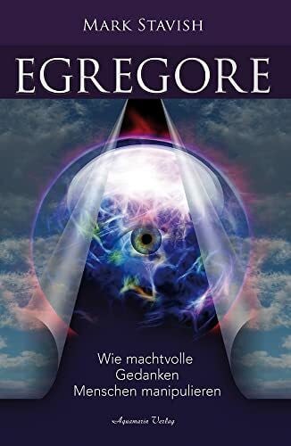 Stavish, Mark Egregore – Wie machtvolle Gedanken Menschen manipulieren