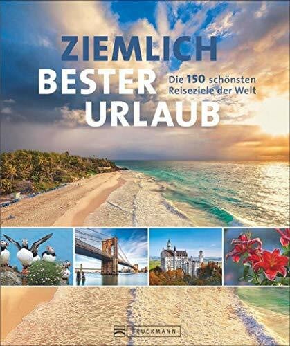 Heeb, Christian Reisebuch: Ziemlich bester Urlaub. Die 150 besten Reiseziele für jede Saison. Ein Bildband mit Reisen in Europa, Asien und Amerika für die perfekte ... Die 150 schönsten Reiseziele der Welt