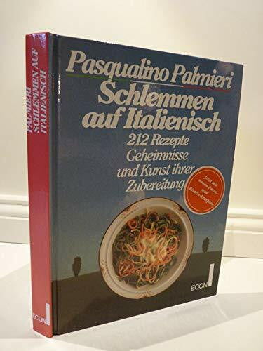 Palmieri, Pasqualino Schlemmen auf Italienisch. 212 Rezepte - Geheimnisse und Kunst ihrer Zubereitung