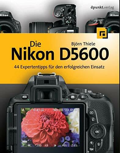Thiele, Björn Die Nikon D5600: 44 Expertentipps für den erfolgreichen Einsatz