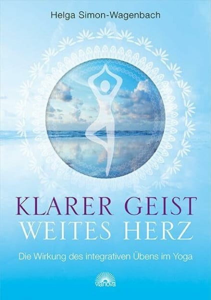 Simon-Wagenbach, Helga Klarer Geist - weites Herz: Die Wirkung des integrativen Übens im Yoga