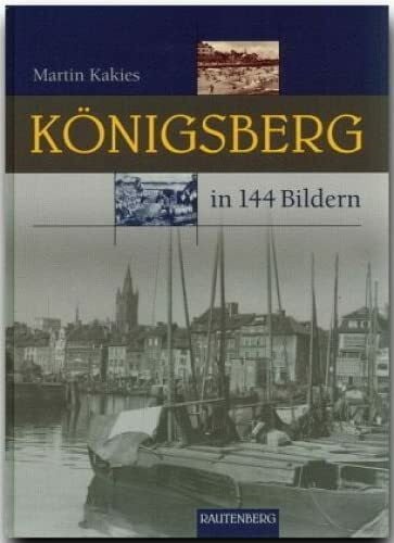 Kakies, Martin KÖNIGSBERG: Heimat in 144 Bildern - RAUTENBERG Verlag (Rautenberg - In 144 Bildern)