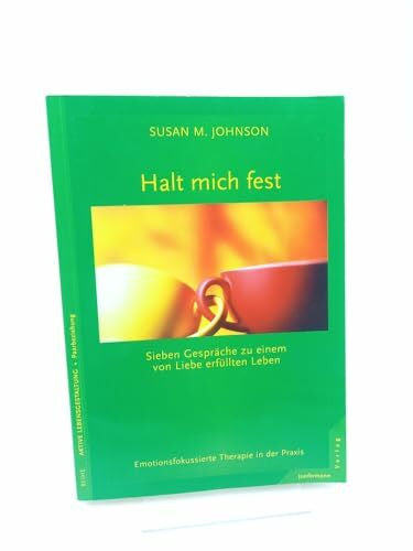 Hildegard Höhr Halt mich fest. Sieben Gespräche zu einem von Liebe erfüllten Leben. Emotionsfokussierte Therapie in der Praxis