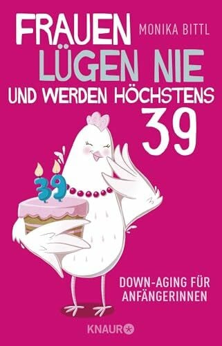Bittl, Monika Frauen lügen nie und werden höchstens 39: Downaging für Anfängerinnen