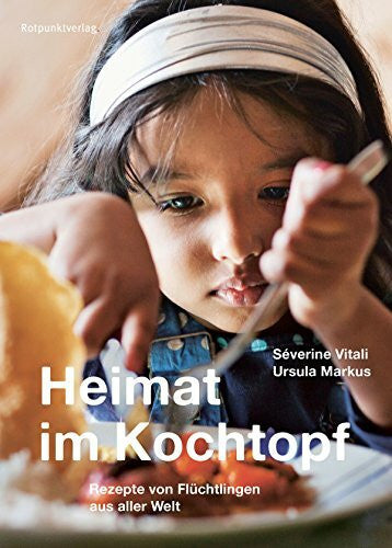 Séverine Vitali Heimat im Kochtopf: Rezepte von Flüchtlingen aus aller Welt