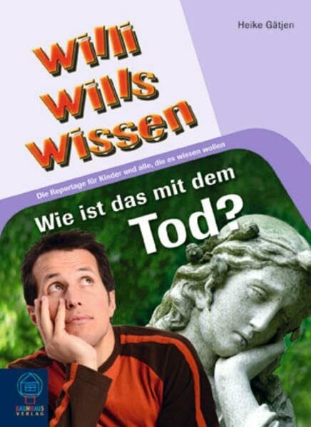 Gätjen, Heike Wie ist das mit dem Tod?: Willi wills wissen, Bd. 10: Die Reportage für Kinder und alle, die es wissen wollen