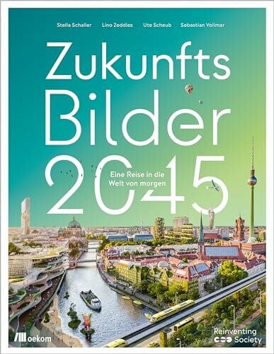 Vollmar, Sebastian Zukunftsbilder 2045: Eine Reise in die Welt von morgen. Gestaltung der Zukunft, Innovative Lösungen und Visionen für eine nachhaltige und regenerative Gesellschaft, Projekte die unsere Welt verändern