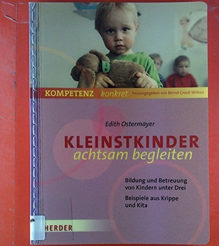 Musen, Ralph Kleinstkinder achtsam begleiten: Bildung und Betreuung von Kindern unter Drei - Beispiele aus Krippe und Kita (Kompetenz konkret)