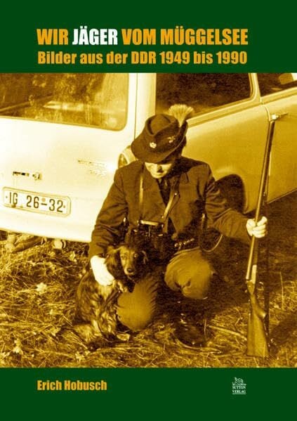 Hobusch, Erich Wir Jäger vom Müggelsee: Bilder aus der DDR 1949 bis 1989 (Edition Tempus)