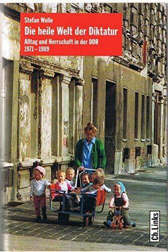 Wolle, Stefan Die heile Welt der Diktatur: Alltag und Herrschaft in der DDR 1971–1989