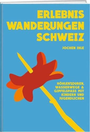 Ihle, Jochen Erlebniswanderungen Schweiz: Höhlentouren, Wasserwege & Gipfelspass mit Kindern und Jugendlichen