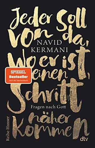 Kermani, Navid Jeder soll von da, wo er ist, einen Schritt näher kommen: Fragen nach Gott
