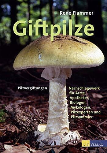 Flammer, René Giftpilze: Pilzvergiftungen - Ein Nachschlagewerk für Ärzte, Apotheker, Biologen, Mykologen, Pilzexperten